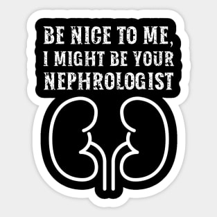 Be nice to me, I might be your Nephrologist Sticker